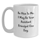 Funny Assistant Principal Gifts for Men from Family - Be Nice To Me. I May Be Your Assistant Principal One Day. White Coffee Mug - Main